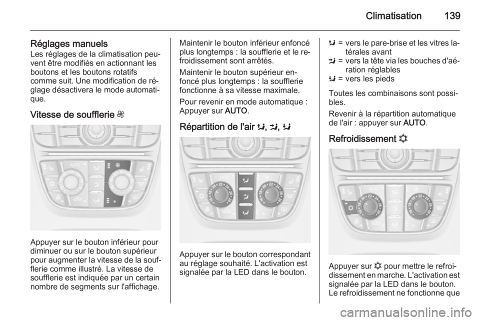 OPEL MERIVA 2015.5 Manuel dutilisation (in French) Climatisation139
Réglages manuelsLes réglages de la climatisation peu‐
vent être modifiés en actionnant les
boutons et les boutons rotatifs
comme suit. Une modification de ré‐
glage désactiv OPEL MERIVA 2015.5 Manuel dutilisation (in French) Climatisation139
Réglages manuelsLes réglages de la climatisation peu‐
vent être modifiés en actionnant les
boutons et les boutons rotatifs
comme suit. Une modification de ré‐
glage désactiv