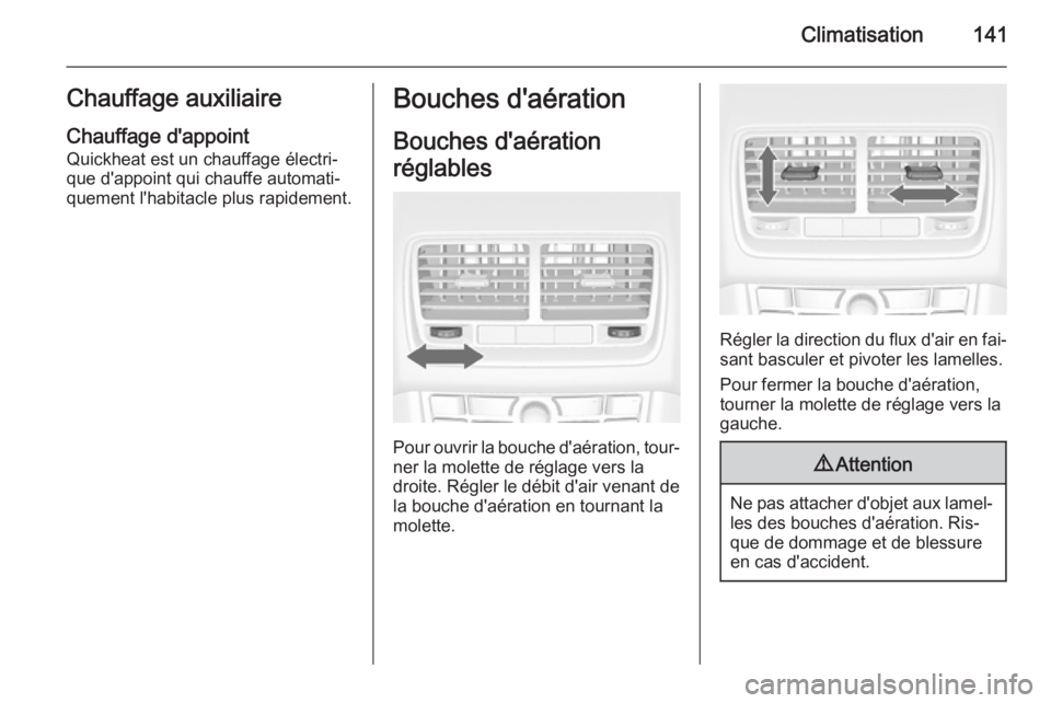 OPEL MERIVA 2015.5 Manuel dutilisation (in French) Climatisation141Chauffage auxiliaireChauffage d'appoint
Quickheat est un chauffage électri‐
que d'appoint qui chauffe automati‐
quement l'habitacle plus rapidement.Bouches d'aéra OPEL MERIVA 2015.5 Manuel dutilisation (in French) Climatisation141Chauffage auxiliaireChauffage d'appoint
Quickheat est un chauffage électri‐
que d'appoint qui chauffe automati‐
quement l'habitacle plus rapidement.Bouches d'aéra