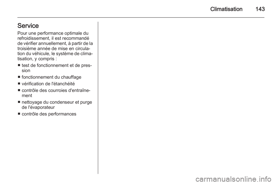 OPEL MERIVA 2015.5  Manuel dutilisation (in French) Climatisation143ServicePour une performance optimale du
refroidissement, il est recommandé
de vérifier annuellement, à partir de la
troisième année de mise en circula‐
tion du véhicule, le sys