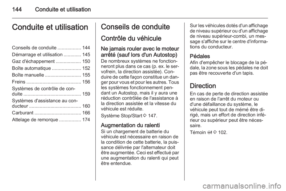 OPEL MERIVA 2015.5 Manuel dutilisation (in French) 144Conduite et utilisationConduite et utilisationConseils de conduite.................144
Démarrage et utilisation .............145
Gaz d'échappement ................... 150
Boîte automatique . OPEL MERIVA 2015.5 Manuel dutilisation (in French) 144Conduite et utilisationConduite et utilisationConseils de conduite.................144
Démarrage et utilisation .............145
Gaz d'échappement ................... 150
Boîte automatique .