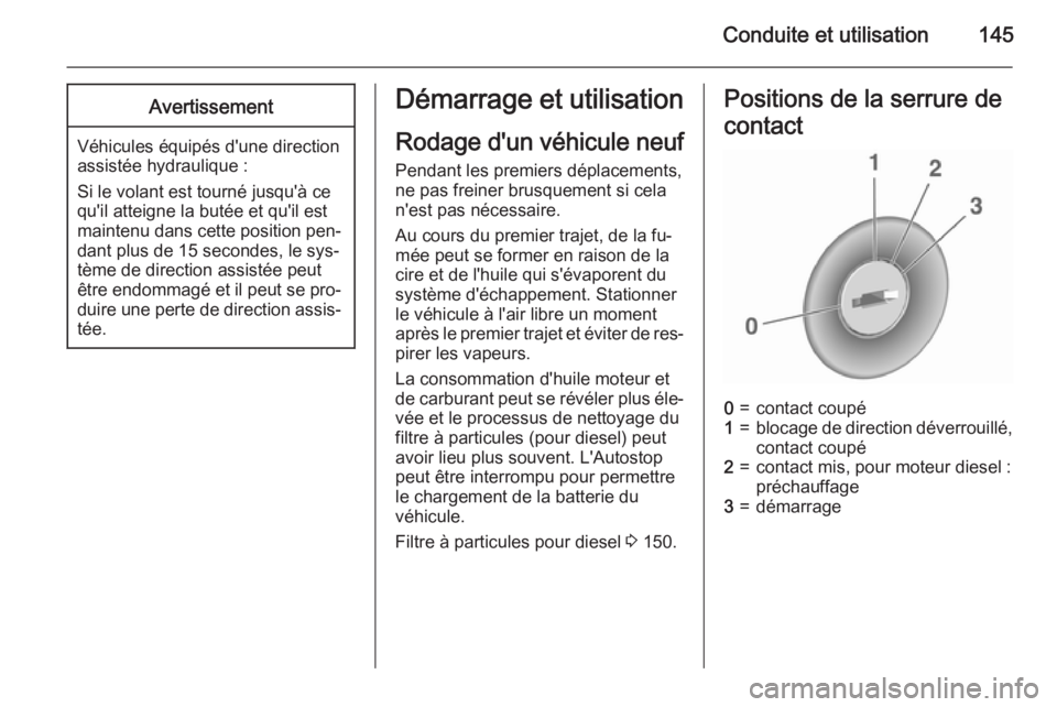 OPEL MERIVA 2015.5 Manuel dutilisation (in French) Conduite et utilisation145Avertissement
Véhicules équipés d'une direction
assistée hydraulique :
Si le volant est tourné jusqu'à ce qu'il atteigne la butée et qu'il est
maintenu OPEL MERIVA 2015.5 Manuel dutilisation (in French) Conduite et utilisation145Avertissement
Véhicules équipés d'une direction
assistée hydraulique :
Si le volant est tourné jusqu'à ce qu'il atteigne la butée et qu'il est
maintenu