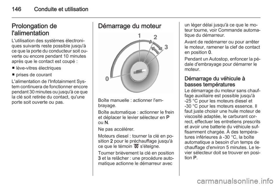 OPEL MERIVA 2015.5 Manuel dutilisation (in French) 146Conduite et utilisationProlongation de
l'alimentation L'utilisation des systèmes électroni‐ques suivants reste possible jusqu'à
ce que la porte du conducteur soit ou‐ verte ou en OPEL MERIVA 2015.5 Manuel dutilisation (in French) 146Conduite et utilisationProlongation de
l'alimentation L'utilisation des systèmes électroni‐ques suivants reste possible jusqu'à
ce que la porte du conducteur soit ou‐ verte ou en