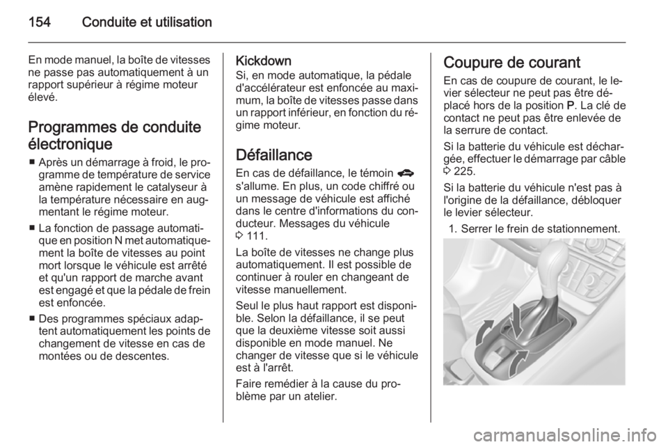 OPEL MERIVA 2015.5  Manuel dutilisation (in French) 154Conduite et utilisation
En mode manuel, la boîte de vitesses
ne passe pas automatiquement à un
rapport supérieur à régime moteur
élevé.
Programmes de conduite
électronique ■ Après un dé