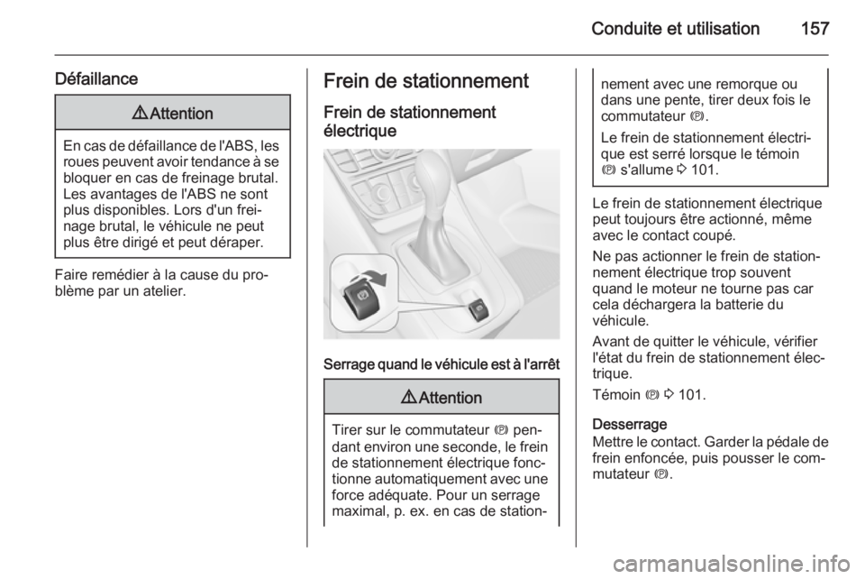 OPEL MERIVA 2015.5 Manuel dutilisation (in French) Conduite et utilisation157
Défaillance9Attention
En cas de défaillance de l'ABS, les
roues peuvent avoir tendance à se
bloquer en cas de freinage brutal.
Les avantages de l'ABS ne sont
plus OPEL MERIVA 2015.5 Manuel dutilisation (in French) Conduite et utilisation157
Défaillance9Attention
En cas de défaillance de l'ABS, les
roues peuvent avoir tendance à se
bloquer en cas de freinage brutal.
Les avantages de l'ABS ne sont
plus
