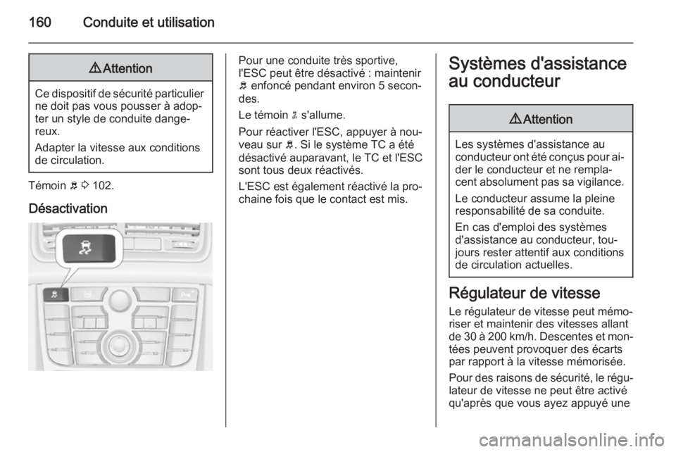 OPEL MERIVA 2015.5 Manuel dutilisation (in French) 160Conduite et utilisation9Attention
Ce dispositif de sécurité particulier
ne doit pas vous pousser à adop‐
ter un style de conduite dange‐
reux.
Adapter la vitesse aux conditions
de circulatio OPEL MERIVA 2015.5 Manuel dutilisation (in French) 160Conduite et utilisation9Attention
Ce dispositif de sécurité particulier
ne doit pas vous pousser à adop‐
ter un style de conduite dange‐
reux.
Adapter la vitesse aux conditions
de circulatio