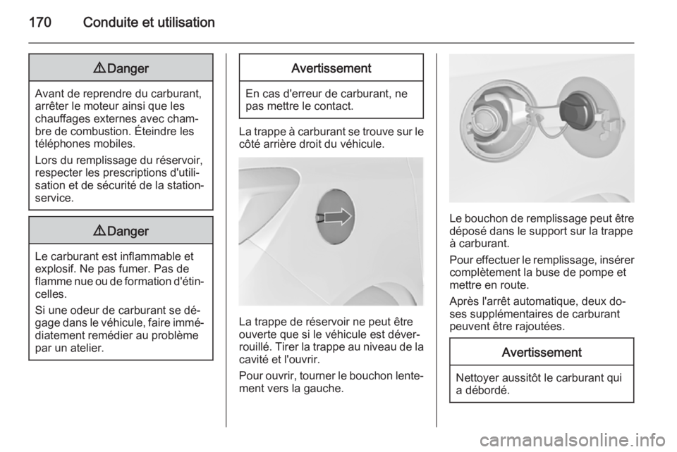 OPEL MERIVA 2015.5  Manuel dutilisation (in French) 170Conduite et utilisation9Danger
Avant de reprendre du carburant,
arrêter le moteur ainsi que les
chauffages externes avec cham‐ bre de combustion. Éteindre les
téléphones mobiles.
Lors du remp