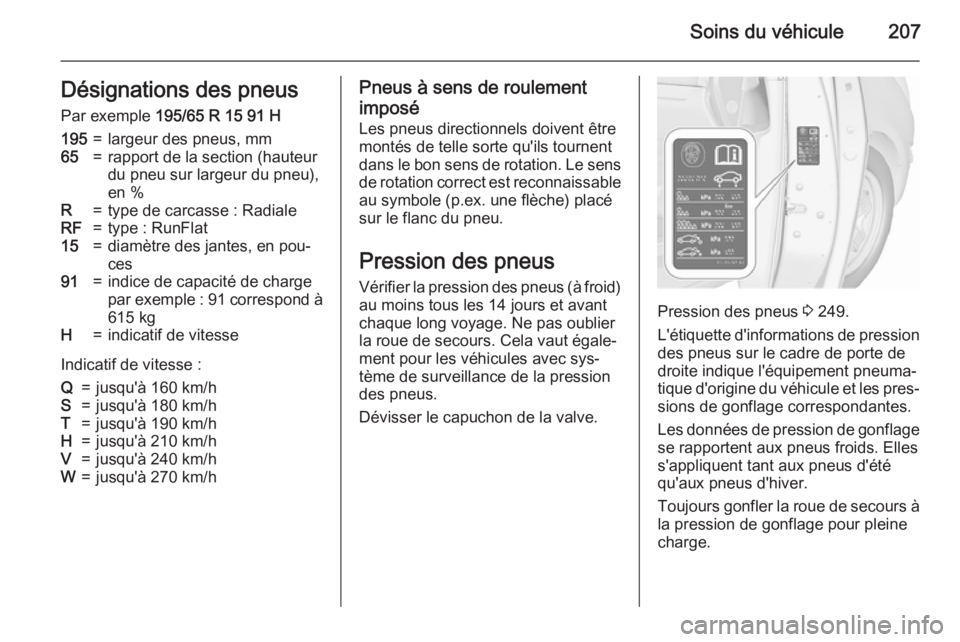 OPEL MERIVA 2015.5 Manuel dutilisation (in French) Soins du véhicule207Désignations des pneusPar exemple 195/65 R 15 91 H195=largeur des pneus, mm65=rapport de la section (hauteur
du pneu sur largeur du pneu),
en %R=type de carcasse : RadialeRF=typ OPEL MERIVA 2015.5 Manuel dutilisation (in French) Soins du véhicule207Désignations des pneusPar exemple 195/65 R 15 91 H195=largeur des pneus, mm65=rapport de la section (hauteur
du pneu sur largeur du pneu),
en %R=type de carcasse : RadialeRF=typ