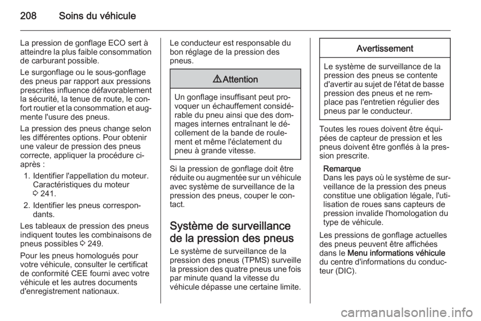 OPEL MERIVA 2015.5  Manuel dutilisation (in French) 208Soins du véhicule
La pression de gonflage ECO sert à
atteindre la plus faible consommation de carburant possible.
Le surgonflage ou le sous-gonflage
des pneus par rapport aux pressions
prescrites