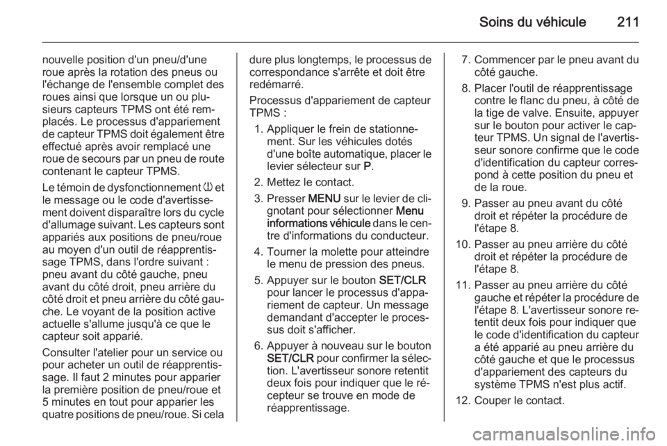 OPEL MERIVA 2015.5  Manuel dutilisation (in French) Soins du véhicule211
nouvelle position d'un pneu/d'une
roue après la rotation des pneus ou
l'échange de l'ensemble complet des
roues ainsi que lorsque un ou plu‐
sieurs capteurs T