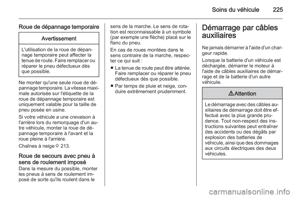 OPEL MERIVA 2015.5 Manuel dutilisation (in French) Soins du véhicule225
Roue de dépannage temporaireAvertissement
L'utilisation de la roue de dépan‐
nage temporaire peut affecter la tenue de route. Faire remplacer ou réparer le pneu défectu OPEL MERIVA 2015.5 Manuel dutilisation (in French) Soins du véhicule225
Roue de dépannage temporaireAvertissement
L'utilisation de la roue de dépan‐
nage temporaire peut affecter la tenue de route. Faire remplacer ou réparer le pneu défectu
