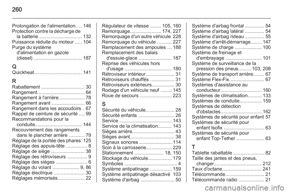 OPEL MERIVA 2015.5  Manuel dutilisation (in French) 260
Prolongation de l'alimentation....146
Protection contre la décharge de la batterie  ............................... 132
Puissance réduite du moteur  .....104
Purge du système d'alimenta