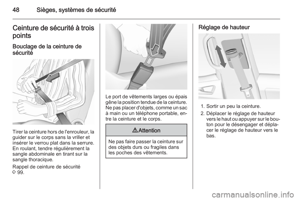 OPEL MERIVA 2015.5  Manuel dutilisation (in French) 48Sièges, systèmes de sécuritéCeinture de sécurité à trois
points
Bouclage de la ceinture de
sécurité
Tirer la ceinture hors de l'enrouleur, la
guider sur le corps sans la vriller et
ins