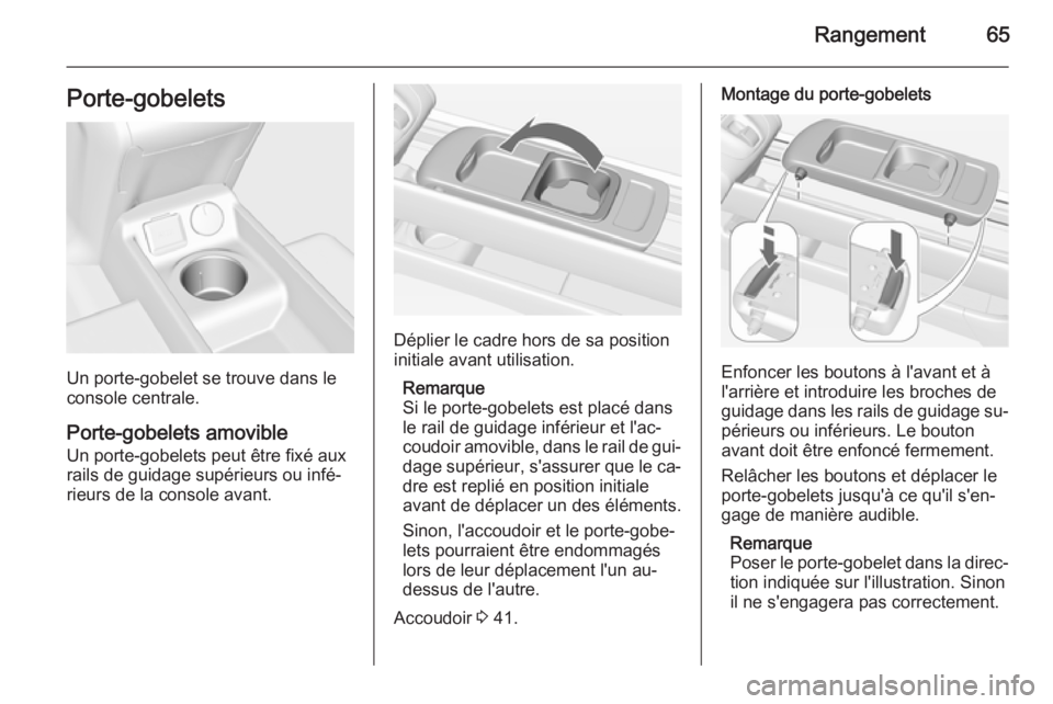OPEL MERIVA 2015.5 Manuel dutilisation (in French) Rangement65Porte-gobelets
Un porte-gobelet se trouve dans le
console centrale.
Porte-gobelets amovible
Un porte-gobelets peut être fixé aux
rails de guidage supérieurs ou infé‐
rieurs de la cons OPEL MERIVA 2015.5 Manuel dutilisation (in French) Rangement65Porte-gobelets
Un porte-gobelet se trouve dans le
console centrale.
Porte-gobelets amovible
Un porte-gobelets peut être fixé aux
rails de guidage supérieurs ou infé‐
rieurs de la cons