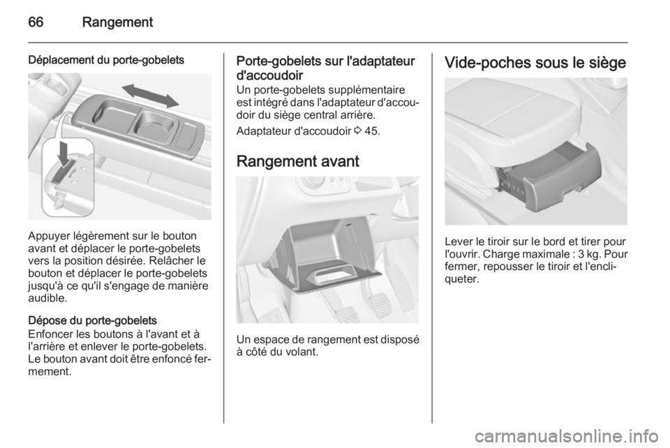 OPEL MERIVA 2015.5 Manuel dutilisation (in French) 66Rangement
Déplacement du porte-gobelets
Appuyer légèrement sur le bouton
avant et déplacer le porte-gobelets
vers la position désirée. Relâcher le
bouton et déplacer le porte-gobelets
jusqu& OPEL MERIVA 2015.5 Manuel dutilisation (in French) 66Rangement
Déplacement du porte-gobelets
Appuyer légèrement sur le bouton
avant et déplacer le porte-gobelets
vers la position désirée. Relâcher le
bouton et déplacer le porte-gobelets
jusqu&