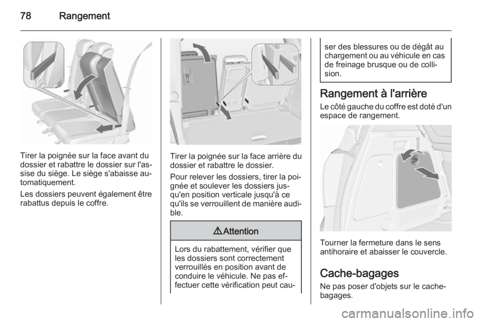 OPEL MERIVA 2015.5 Manuel dutilisation (in French) 78Rangement
Tirer la poignée sur la face avant du
dossier et rabattre le dossier sur l'as‐
sise du siège. Le siège s'abaisse au‐
tomatiquement.
Les dossiers peuvent également être
rab OPEL MERIVA 2015.5 Manuel dutilisation (in French) 78Rangement
Tirer la poignée sur la face avant du
dossier et rabattre le dossier sur l'as‐
sise du siège. Le siège s'abaisse au‐
tomatiquement.
Les dossiers peuvent également être
rab