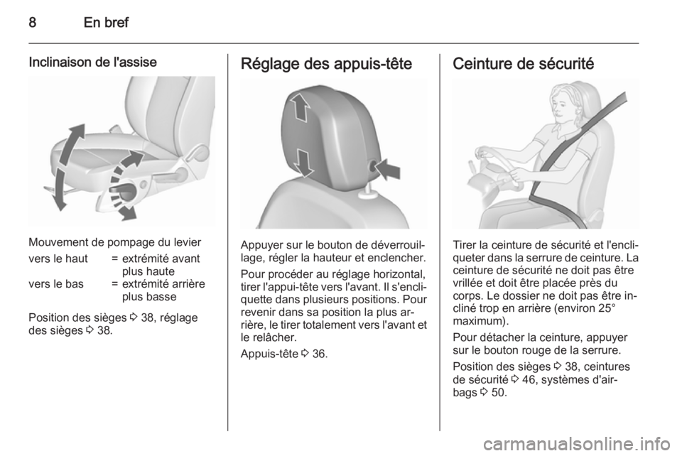 OPEL MERIVA 2015.5  Manuel dutilisation (in French) 8En bref
Inclinaison de l'assise
Mouvement de pompage du levier
vers le haut=extrémité avant
plus hautevers le bas=extrémité arrière
plus basse
Position des sièges  3 38, réglage
des siège