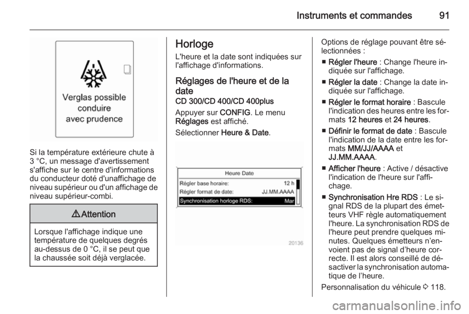 OPEL MERIVA 2015.5 Manuel dutilisation (in French) Instruments et commandes91
Si la température extérieure chute à
3 °C, un message d'avertissement
s'affiche sur le centre d'informations
du conducteur doté d'unaffichage de
niveau OPEL MERIVA 2015.5 Manuel dutilisation (in French) Instruments et commandes91
Si la température extérieure chute à
3 °C, un message d'avertissement
s'affiche sur le centre d'informations
du conducteur doté d'unaffichage de
niveau
