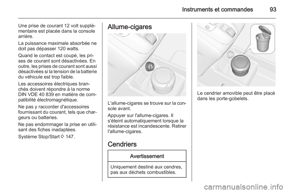 OPEL MERIVA 2015.5 Manuel dutilisation (in French) Instruments et commandes93
Une prise de courant 12 volt supplé‐
mentaire est placée dans la console
arrière.
La puissance maximale absorbée ne
doit pas dépasser 120 watts.
Quand le contact est OPEL MERIVA 2015.5 Manuel dutilisation (in French) Instruments et commandes93
Une prise de courant 12 volt supplé‐
mentaire est placée dans la console
arrière.
La puissance maximale absorbée ne
doit pas dépasser 120 watts.
Quand le contact est