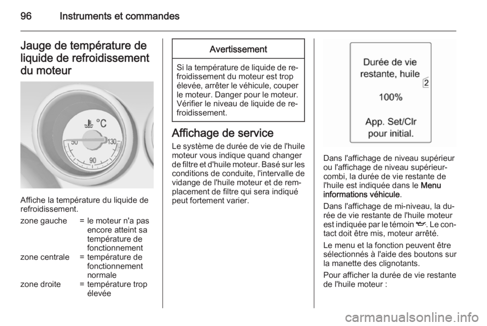 OPEL MERIVA 2015.5  Manuel dutilisation (in French) 96Instruments et commandesJauge de température deliquide de refroidissementdu moteur
Affiche la température du liquide de
refroidissement.
zone gauche=le moteur n'a pas
encore atteint sa
tempér