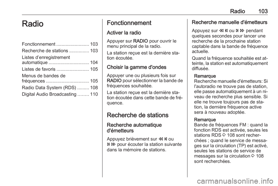 OPEL MERIVA 2016 Manuel multimédia (in French) Radio103RadioFonctionnement.........................103
Recherche de stations ...............103
Listes d’enregistrement
automatique ............................... 104
Listes de favoris ........... OPEL MERIVA 2016 Manuel multimédia (in French) Radio103RadioFonctionnement.........................103
Recherche de stations ...............103
Listes d’enregistrement
automatique ............................... 104
Listes de favoris ...........