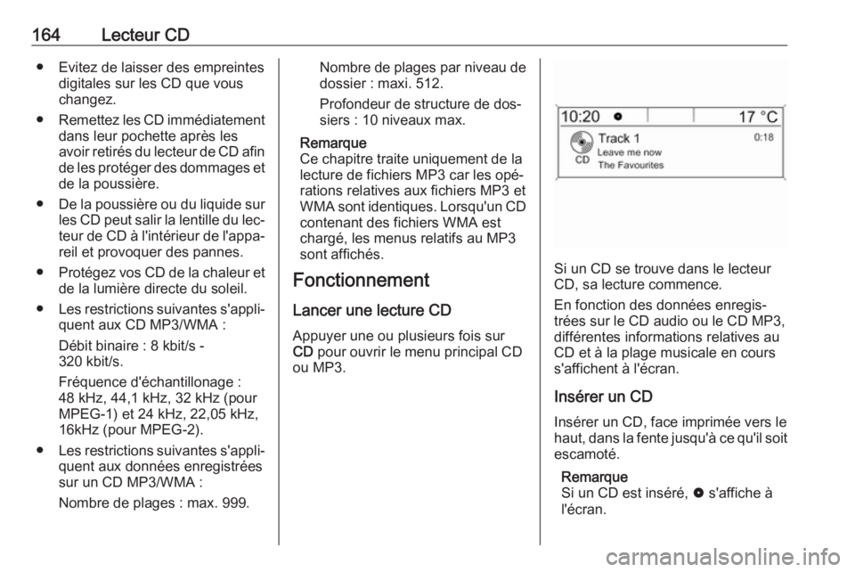 OPEL MERIVA 2016 Manuel multimédia (in French) 164Lecteur CD● Evitez de laisser des empreintesdigitales sur les CD que vous
changez.
● Remettez les CD immédiatement
dans leur pochette après les
avoir retirés du lecteur de CD afin de les pro OPEL MERIVA 2016 Manuel multimédia (in French) 164Lecteur CD● Evitez de laisser des empreintesdigitales sur les CD que vous
changez.
● Remettez les CD immédiatement
dans leur pochette après les
avoir retirés du lecteur de CD afin de les pro