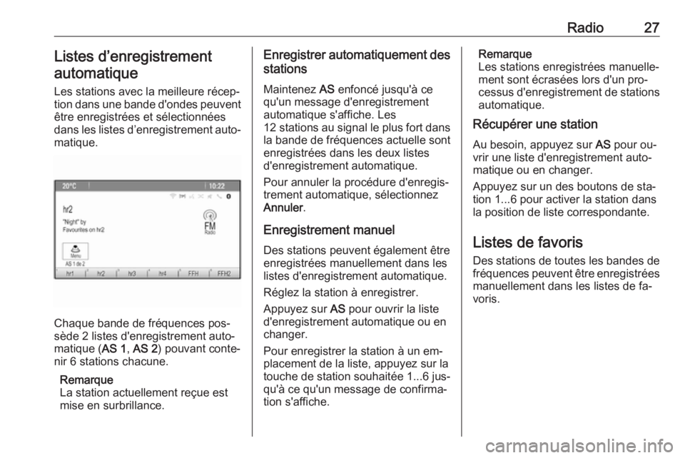 OPEL MERIVA 2016  Manuel multimédia (in French) Radio27Listes d’enregistrement
automatique
Les stations avec la meilleure récep‐
tion dans une bande d'ondes peuvent
être enregistrées et sélectionnées
dans les listes d’enregistrement 