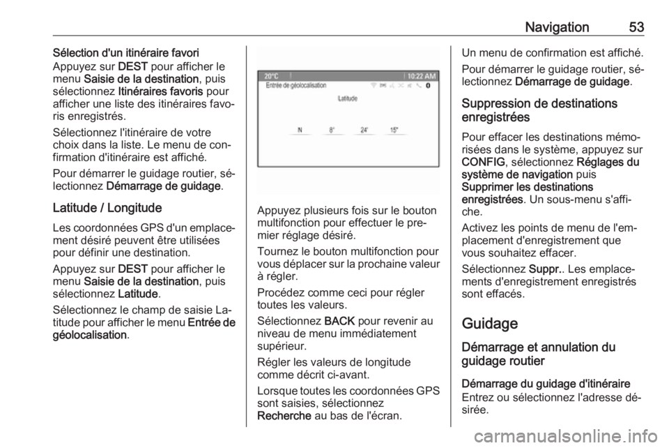 OPEL MERIVA 2016  Manuel multimédia (in French) Navigation53Sélection d'un itinéraire favori
Appuyez sur  DEST pour afficher le
menu  Saisie de la destination , puis
sélectionnez  Itinéraires favoris  pour
afficher une liste des itinéraire