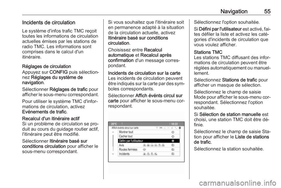 OPEL MERIVA 2016 Manuel multimédia (in French) Navigation55Incidents de circulationLe système d'infos trafic TMC reçoit
toutes les informations de circulation
actuelles émises par les stations de
radio TMC. Les informations sont
comprises d OPEL MERIVA 2016 Manuel multimédia (in French) Navigation55Incidents de circulationLe système d'infos trafic TMC reçoit
toutes les informations de circulation
actuelles émises par les stations de
radio TMC. Les informations sont
comprises d