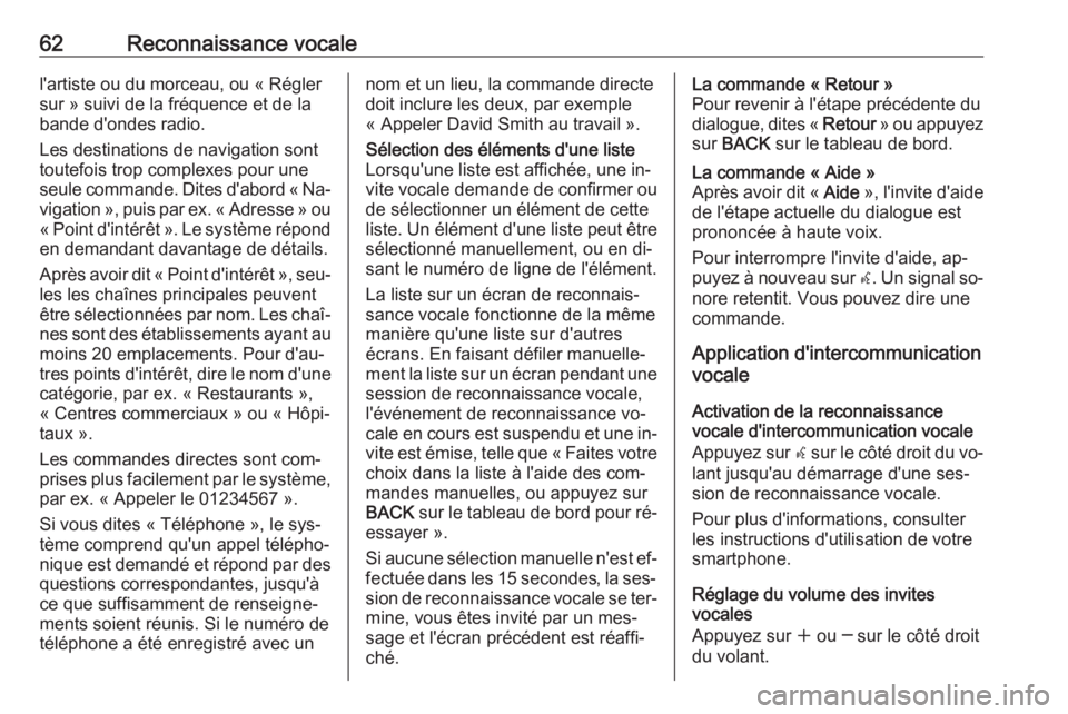 OPEL MERIVA 2016  Manuel multimédia (in French) 62Reconnaissance vocalel'artiste ou du morceau, ou « Réglersur » suivi de la fréquence et de labande d'ondes radio.
Les destinations de navigation sont
toutefois trop complexes pour une
se