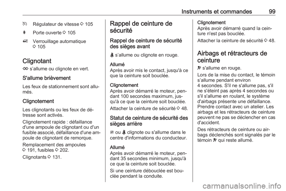 OPEL MERIVA 2016 Manuel dutilisation (in French) Instruments et commandes99mRégulateur de vitesse 3 105hPorte ouverte 3 105^Verrouillage automatique
3 105
Clignotant
O s’allume ou clignote en vert.
S'allume brièvement
Les feux de stationn OPEL MERIVA 2016 Manuel dutilisation (in French) Instruments et commandes99mRégulateur de vitesse 3 105hPorte ouverte 3 105^Verrouillage automatique
3 105
Clignotant
O s’allume ou clignote en vert.
S'allume brièvement
Les feux de stationn