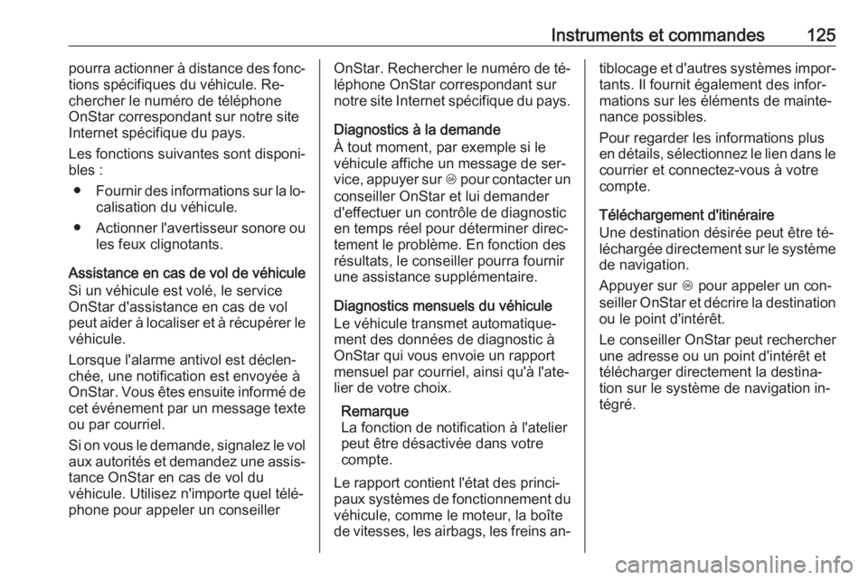 OPEL MERIVA 2016  Manuel dutilisation (in French) Instruments et commandes125pourra actionner à distance des fonc‐
tions spécifiques du véhicule. Re‐
chercher le numéro de téléphone
OnStar correspondant sur notre site
Internet spécifique d