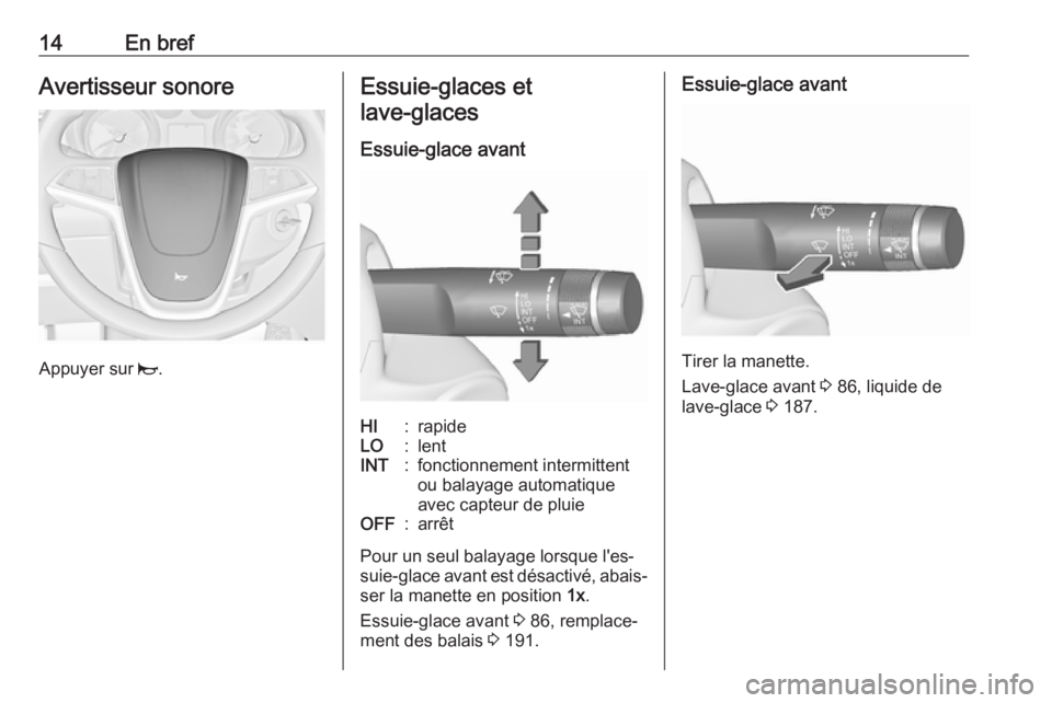 OPEL MERIVA 2016 Manuel dutilisation (in French) 14En brefAvertisseur sonore
Appuyer sur j.
Essuie-glaces et
lave-glaces
Essuie-glace avantHI:rapideLO:lentINT:fonctionnement intermittent
ou balayage automatique
avec capteur de pluieOFF:arrêt
Pour OPEL MERIVA 2016 Manuel dutilisation (in French) 14En brefAvertisseur sonore
Appuyer sur j.
Essuie-glaces et
lave-glaces
Essuie-glace avantHI:rapideLO:lentINT:fonctionnement intermittent
ou balayage automatique
avec capteur de pluieOFF:arrêt
Pour