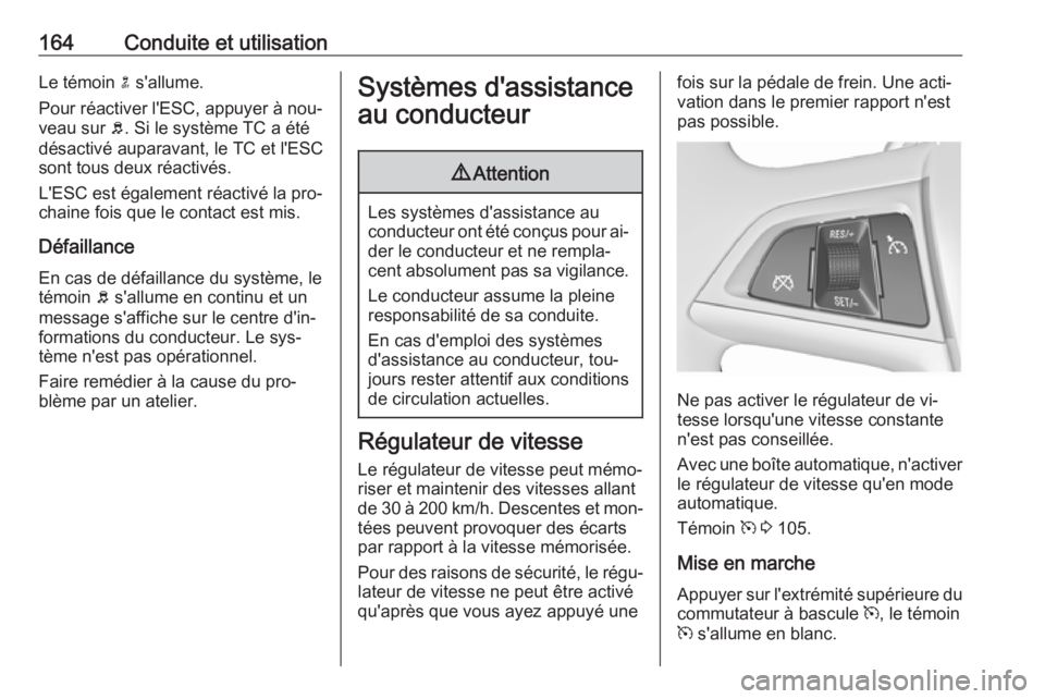 OPEL MERIVA 2016  Manuel dutilisation (in French) 164Conduite et utilisationLe témoin n s'allume.
Pour réactiver l'ESC, appuyer à nou‐
veau sur  b. Si le système TC a été
désactivé auparavant, le TC et l'ESC sont tous deux réac