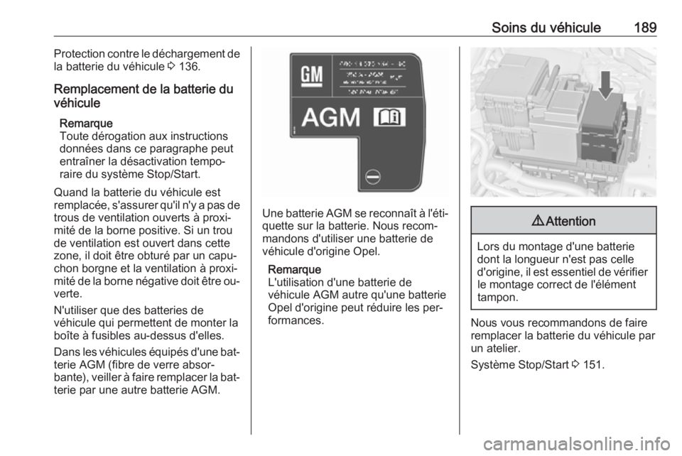 OPEL MERIVA 2016 Manuel dutilisation (in French) Soins du véhicule189Protection contre le déchargement de
la batterie du véhicule 3 136.
Remplacement de la batterie du
véhicule
Remarque
Toute dérogation aux instructions
données dans ce paragr OPEL MERIVA 2016 Manuel dutilisation (in French) Soins du véhicule189Protection contre le déchargement de
la batterie du véhicule 3 136.
Remplacement de la batterie du
véhicule
Remarque
Toute dérogation aux instructions
données dans ce paragr