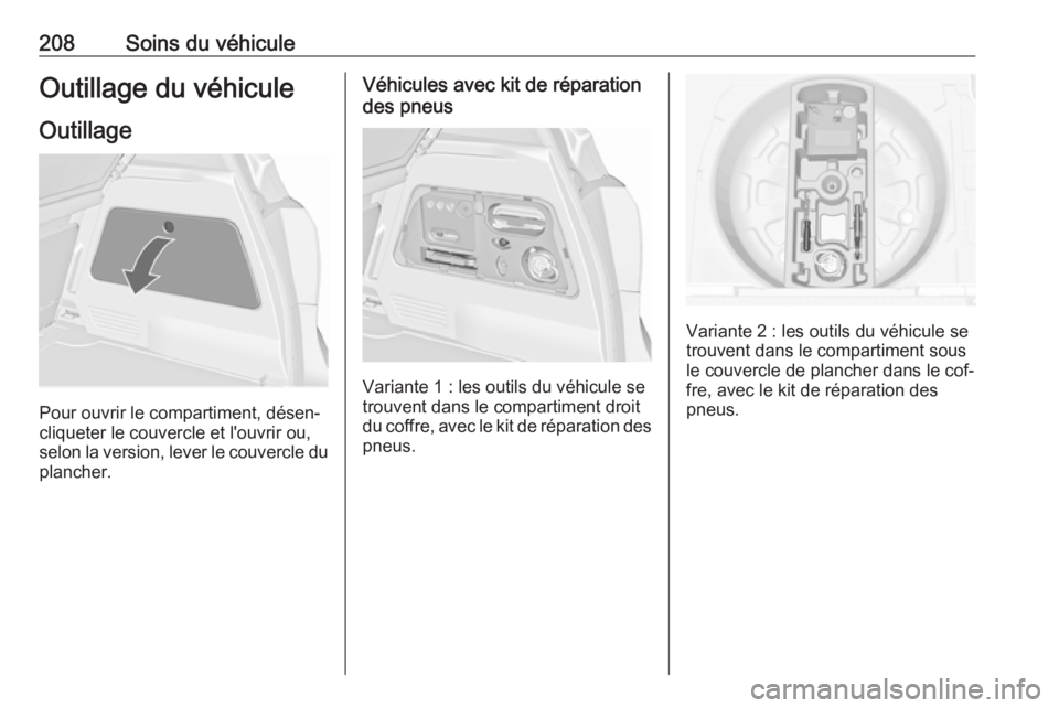 OPEL MERIVA 2016 Manuel dutilisation (in French) 208Soins du véhiculeOutillage du véhiculeOutillage
Pour ouvrir le compartiment, désen‐
cliqueter le couvercle et l'ouvrir ou,
selon la version, lever le couvercle du
plancher.
Véhicules avec OPEL MERIVA 2016 Manuel dutilisation (in French) 208Soins du véhiculeOutillage du véhiculeOutillage
Pour ouvrir le compartiment, désen‐
cliqueter le couvercle et l'ouvrir ou,
selon la version, lever le couvercle du
plancher.
Véhicules avec