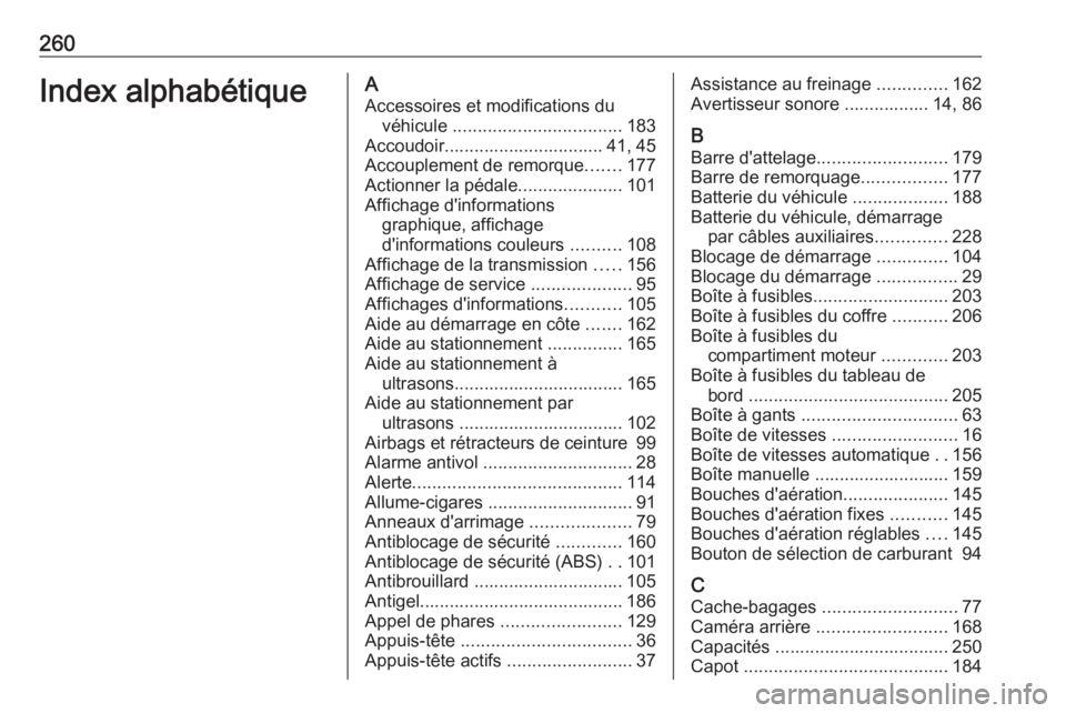 OPEL MERIVA 2016 Manuel dutilisation (in French) 260Index alphabétiqueAAccessoires et modifications du véhicule .................................. 183
Accoudoir................................ 41, 45
Accouplement de remorque .......177
Actionner OPEL MERIVA 2016 Manuel dutilisation (in French) 260Index alphabétiqueAAccessoires et modifications du véhicule .................................. 183
Accoudoir................................ 41, 45
Accouplement de remorque .......177
Actionner