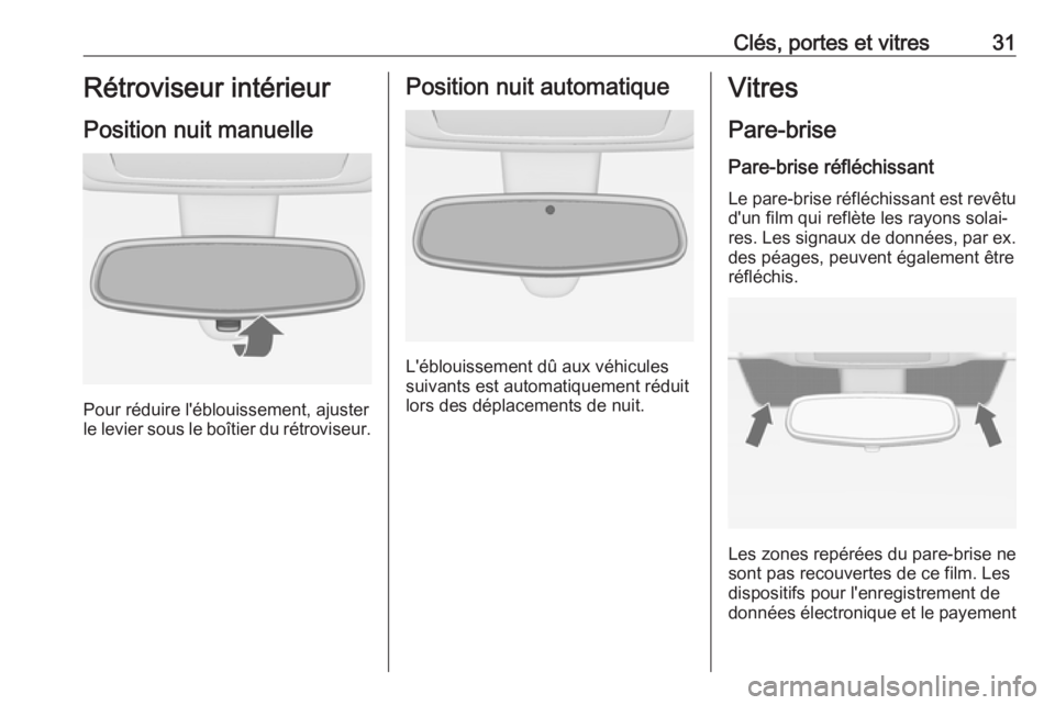 OPEL MERIVA 2016 Manuel dutilisation (in French) Clés, portes et vitres31Rétroviseur intérieur
Position nuit manuelle
Pour réduire l'éblouissement, ajuster
le levier sous le boîtier du rétroviseur.
Position nuit automatique
L'éblouis OPEL MERIVA 2016 Manuel dutilisation (in French) Clés, portes et vitres31Rétroviseur intérieur
Position nuit manuelle
Pour réduire l'éblouissement, ajuster
le levier sous le boîtier du rétroviseur.
Position nuit automatique
L'éblouis