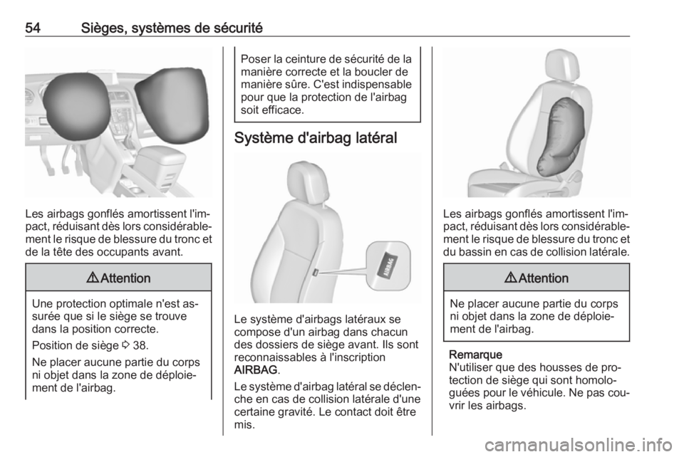 OPEL MERIVA 2016  Manuel dutilisation (in French) 54Sièges, systèmes de sécurité
Les airbags gonflés amortissent l'im‐
pact, réduisant dès lors considérable‐
ment le risque de blessure du tronc et de la tête des occupants avant.
9 At
