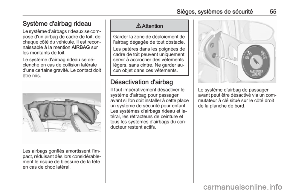 OPEL MERIVA 2016  Manuel dutilisation (in French) Sièges, systèmes de sécurité55Système d'airbag rideau
Le système d'airbags rideaux se com‐ pose d'un airbag de cadre de toit, de
chaque côté du véhicule. Il est recon‐
naissab