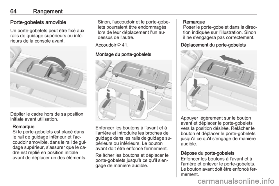 OPEL MERIVA 2016 Manuel dutilisation (in French) 64RangementPorte-gobelets amovible
Un porte-gobelets peut être fixé aux
rails de guidage supérieurs ou infé‐
rieurs de la console avant.
Déplier le cadre hors de sa position
initiale avant util OPEL MERIVA 2016 Manuel dutilisation (in French) 64RangementPorte-gobelets amovible
Un porte-gobelets peut être fixé aux
rails de guidage supérieurs ou infé‐
rieurs de la console avant.
Déplier le cadre hors de sa position
initiale avant util