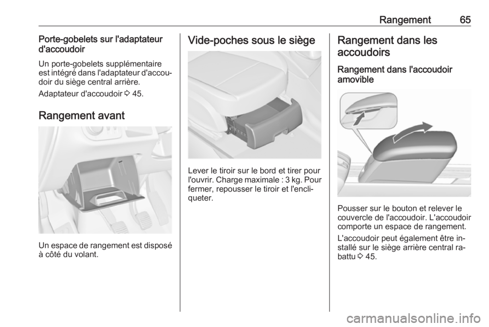 OPEL MERIVA 2016 Manuel dutilisation (in French) Rangement65Porte-gobelets sur l'adaptateur
d'accoudoir
Un porte-gobelets supplémentaire
est intégré dans l'adaptateur d'accou‐
doir du siège central arrière.
Adaptateur d'ac OPEL MERIVA 2016 Manuel dutilisation (in French) Rangement65Porte-gobelets sur l'adaptateur
d'accoudoir
Un porte-gobelets supplémentaire
est intégré dans l'adaptateur d'accou‐
doir du siège central arrière.
Adaptateur d'ac