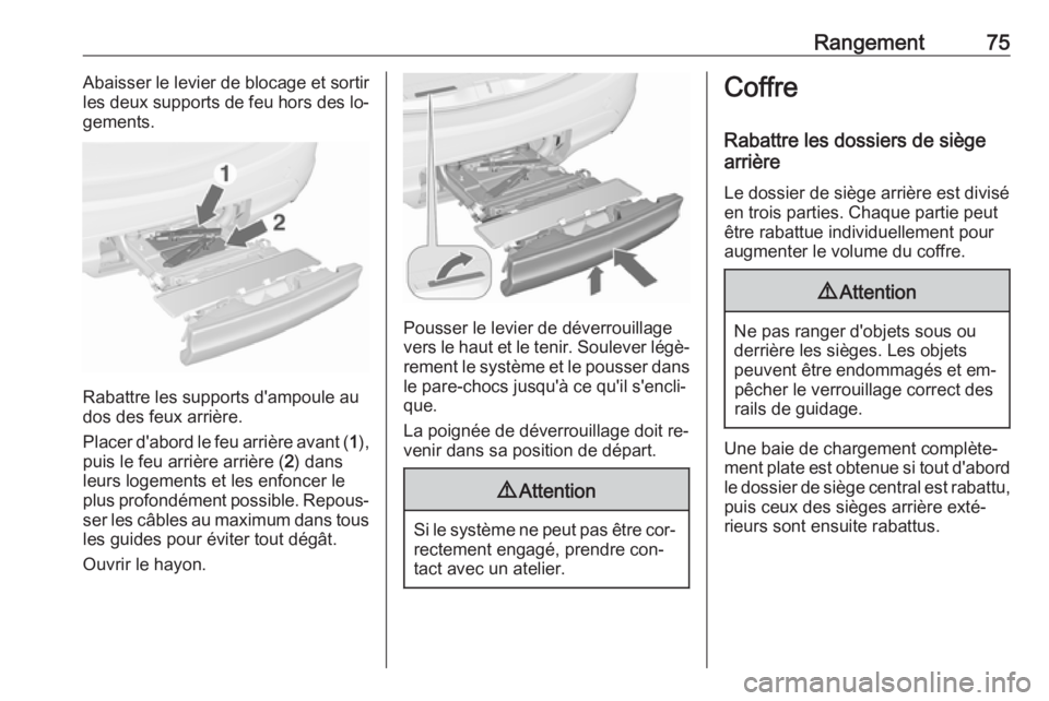 OPEL MERIVA 2016 Manuel dutilisation (in French) Rangement75Abaisser le levier de blocage et sortir
les deux supports de feu hors des lo‐
gements.
Rabattre les supports d'ampoule au
dos des feux arrière.
Placer d'abord le feu arrière ava OPEL MERIVA 2016 Manuel dutilisation (in French) Rangement75Abaisser le levier de blocage et sortir
les deux supports de feu hors des lo‐
gements.
Rabattre les supports d'ampoule au
dos des feux arrière.
Placer d'abord le feu arrière ava