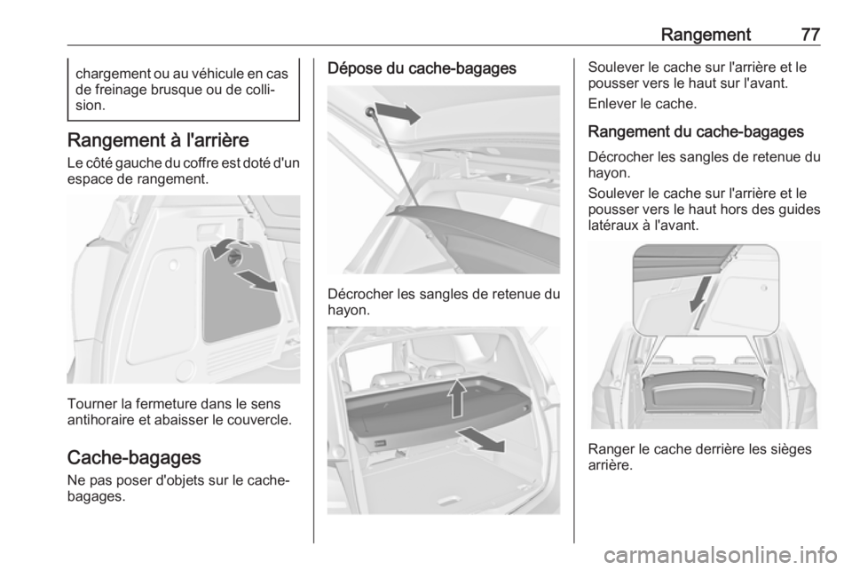 OPEL MERIVA 2016 Manuel dutilisation (in French) Rangement77chargement ou au véhicule en casde freinage brusque ou de colli‐
sion.
Rangement à l'arrière
Le côté gauche du coffre est doté d'un
espace de rangement.
Tourner la fermeture OPEL MERIVA 2016 Manuel dutilisation (in French) Rangement77chargement ou au véhicule en casde freinage brusque ou de colli‐
sion.
Rangement à l'arrière
Le côté gauche du coffre est doté d'un
espace de rangement.
Tourner la fermeture