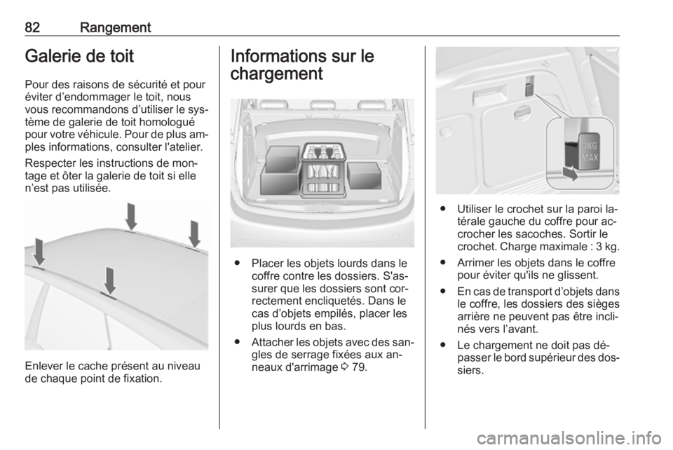 OPEL MERIVA 2016 Manuel dutilisation (in French) 82RangementGalerie de toit
Pour des raisons de sécurité et pour
éviter d’endommager le toit, nous
vous recommandons d’utiliser le sys‐
tème de galerie de toit homologué
pour votre véhicule OPEL MERIVA 2016 Manuel dutilisation (in French) 82RangementGalerie de toit
Pour des raisons de sécurité et pour
éviter d’endommager le toit, nous
vous recommandons d’utiliser le sys‐
tème de galerie de toit homologué
pour votre véhicule