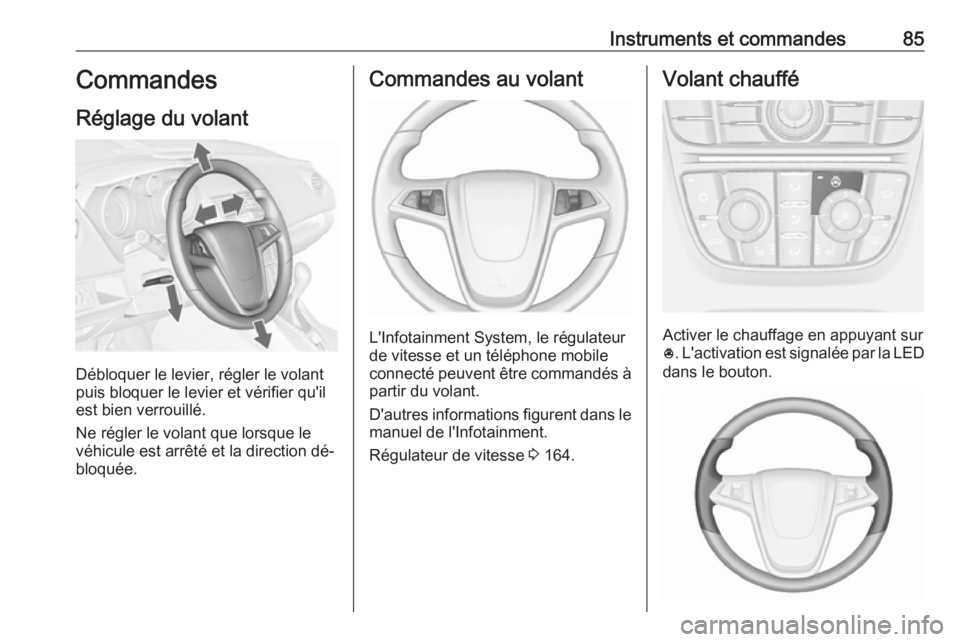 OPEL MERIVA 2016 Manuel dutilisation (in French) Instruments et commandes85Commandes
Réglage du volant
Débloquer le levier, régler le volant
puis bloquer le levier et vérifier qu'il
est bien verrouillé.
Ne régler le volant que lorsque le
v OPEL MERIVA 2016 Manuel dutilisation (in French) Instruments et commandes85Commandes
Réglage du volant
Débloquer le levier, régler le volant
puis bloquer le levier et vérifier qu'il
est bien verrouillé.
Ne régler le volant que lorsque le
v