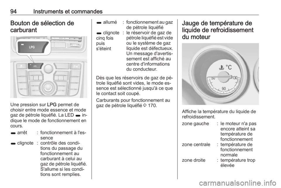 OPEL MERIVA 2016 Manuel dutilisation (in French) 94Instruments et commandesBouton de sélection decarburant
Une pression sur LPG permet de
choisir entre mode essence et mode
gaz de pétrole liquéfié. La LED 1 in‐
dique le mode de fonctionnemen OPEL MERIVA 2016 Manuel dutilisation (in French) 94Instruments et commandesBouton de sélection decarburant
Une pression sur LPG permet de
choisir entre mode essence et mode
gaz de pétrole liquéfié. La LED 1 in‐
dique le mode de fonctionnemen