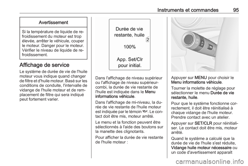 OPEL MERIVA 2016 Manuel dutilisation (in French) Instruments et commandes95Avertissement
Si la température de liquide de re‐froidissement du moteur est trop
élevée, arrêter le véhicule, couper le moteur. Danger pour le moteur. Vérifier le ni OPEL MERIVA 2016 Manuel dutilisation (in French) Instruments et commandes95Avertissement
Si la température de liquide de re‐froidissement du moteur est trop
élevée, arrêter le véhicule, couper le moteur. Danger pour le moteur. Vérifier le ni