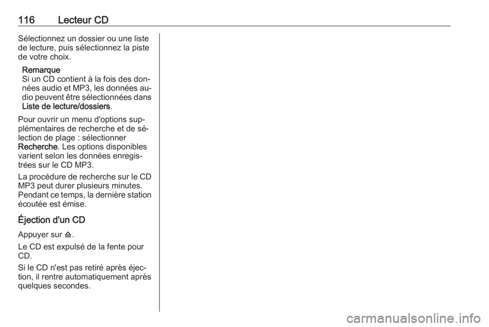 OPEL MERIVA 2016.5  Manuel multimédia (in French) 116Lecteur CDSélectionnez un dossier ou une listede lecture, puis sélectionnez la piste
de votre choix.
Remarque
Si un CD contient à la fois des don‐
nées audio et MP3, les données au‐ dio pe