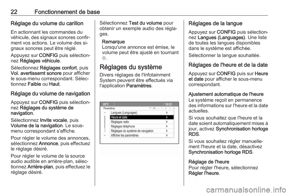 OPEL MERIVA 2016.5  Manuel multimédia (in French) 22Fonctionnement de baseRéglage du volume du carillonEn actionnant les commandes du
véhicule, des signaux sonores confir‐
ment vos actions. Le volume des si‐
gnaux sonores peut être réglé.
Ap