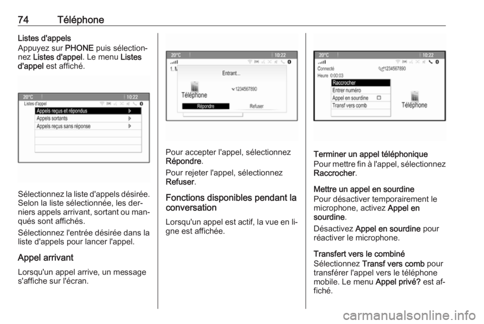 OPEL MERIVA 2016.5 Manuel multimédia (in French) 74TéléphoneListes d'appels
Appuyez sur PHONE puis sélection‐
nez Listes d'appel . Le menu Listes
d'appel est affiché.
Sélectionnez la liste d'appels désirée.
Selon la liste OPEL MERIVA 2016.5 Manuel multimédia (in French) 74TéléphoneListes d'appels
Appuyez sur PHONE puis sélection‐
nez Listes d'appel . Le menu Listes
d'appel est affiché.
Sélectionnez la liste d'appels désirée.
Selon la liste